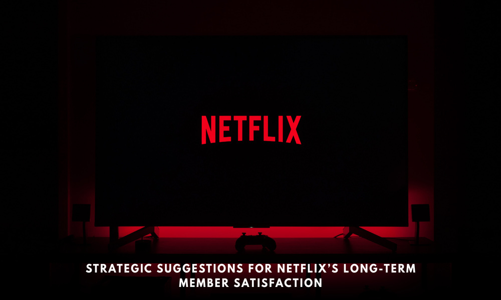 Strategic Suggestions for Netflix’s Long-Term Member Satisfaction